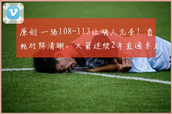 原创 一场108-113让湖人无奈！首轮对阵清晰，火箭连续2年直通季后赛