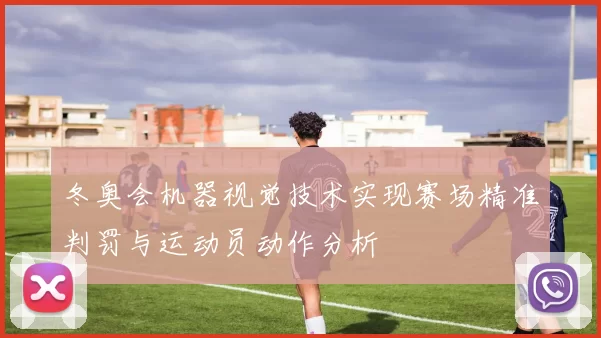 冬奥会机器视觉技术实现赛场精准判罚与运动员动作分析