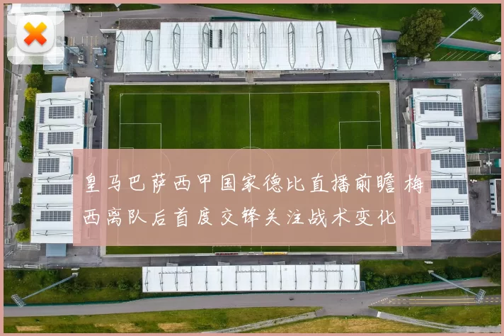 皇马巴萨西甲国家德比直播前瞻 梅西离队后首度交锋关注战术变化