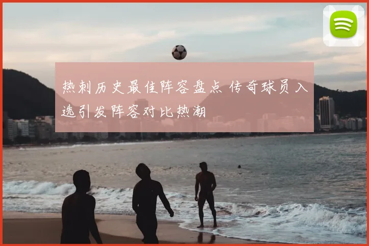 热刺历史最佳阵容盘点 传奇球员入选引发阵容对比热潮