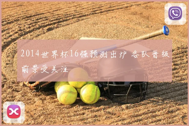 2014世界杯16强预测出炉 各队晋级前景受关注