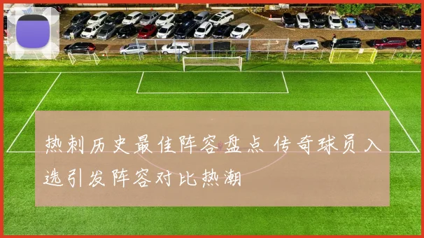 热刺历史最佳阵容盘点 传奇球员入选引发阵容对比热潮